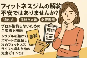 フィットネスジムの解約、不安ではありませんか？違約金発生の有無、手続き方法、必要書類まで、プロが後悔しないための全知識を解説。トラブルを避けてスマートに退会し、次のフィットネスライフへ進むための完全ガイド