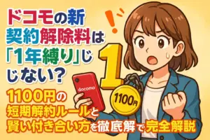 ドコモの新契約解除料は「1年縛り」じゃない？1100円の短期解約ルールと賢い付き合い方を徹底解説